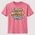 I NEVER NEEDED HAIR TSHIRT