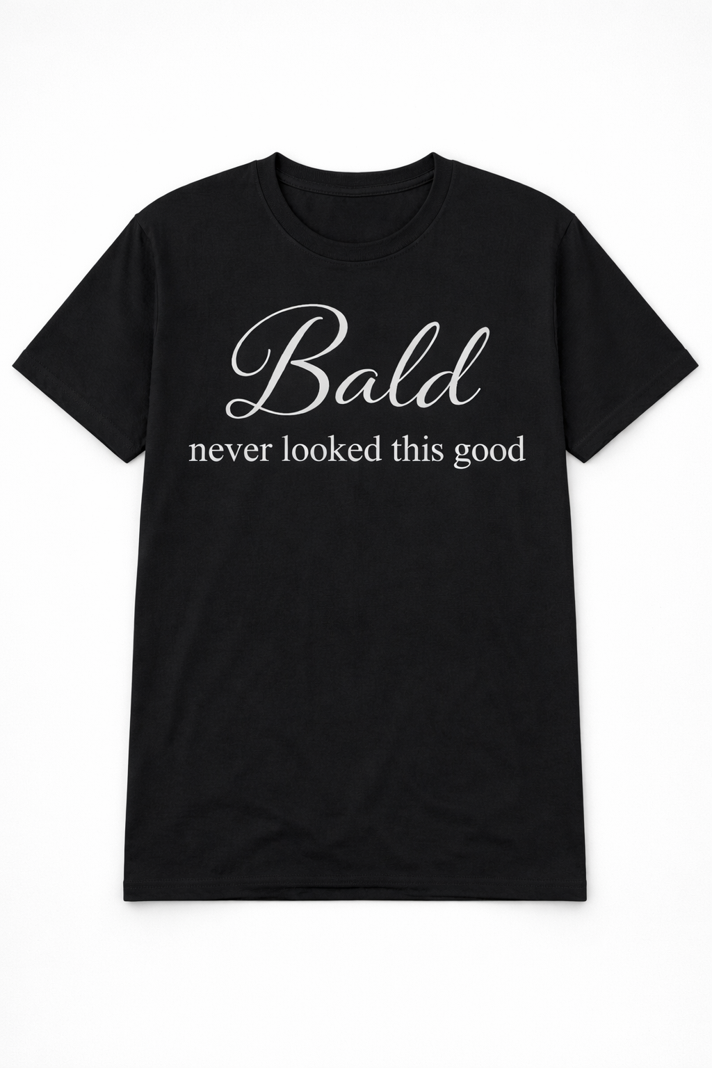 BALD NEVER LOOKED THIS GOOD T-SHIRT