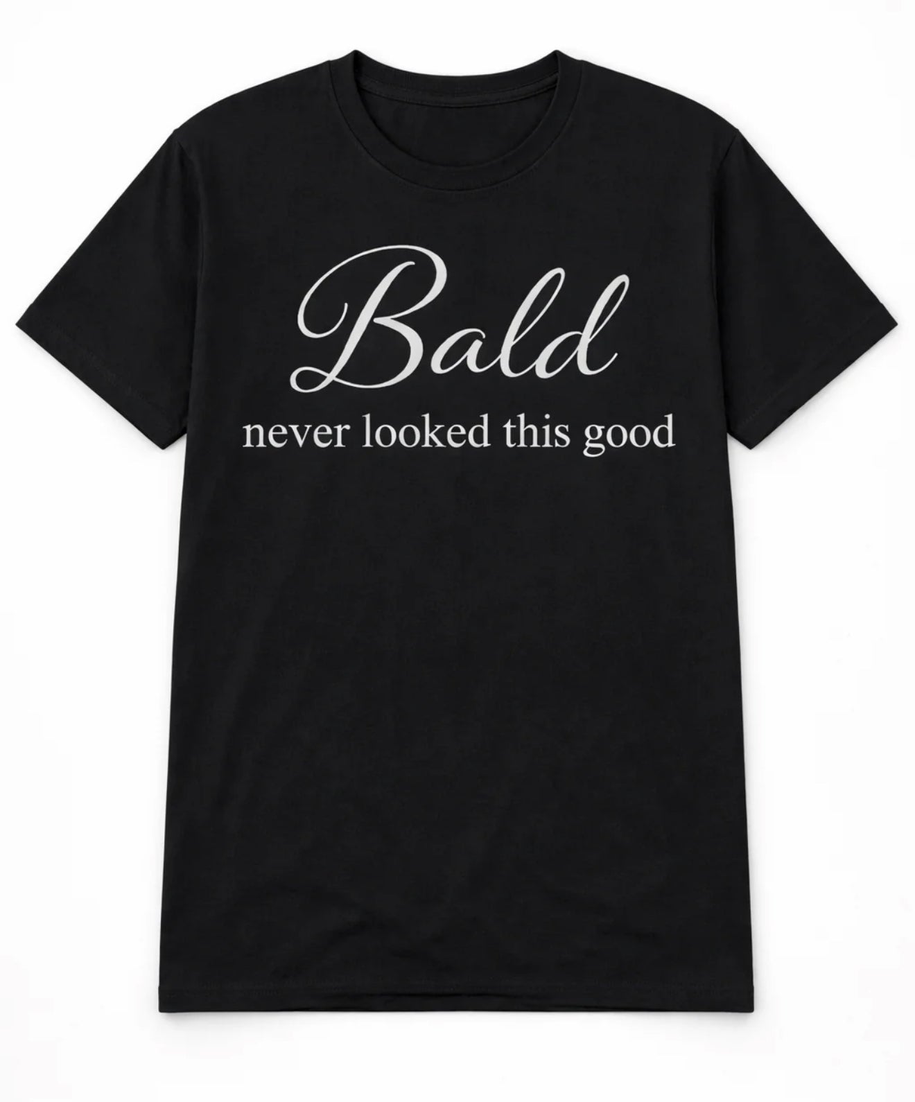 BALD NEVER LOOKED THIS GOOD T-SHIRT