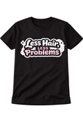 LESS HAIR LESS PROBLEMS T-SHIRT