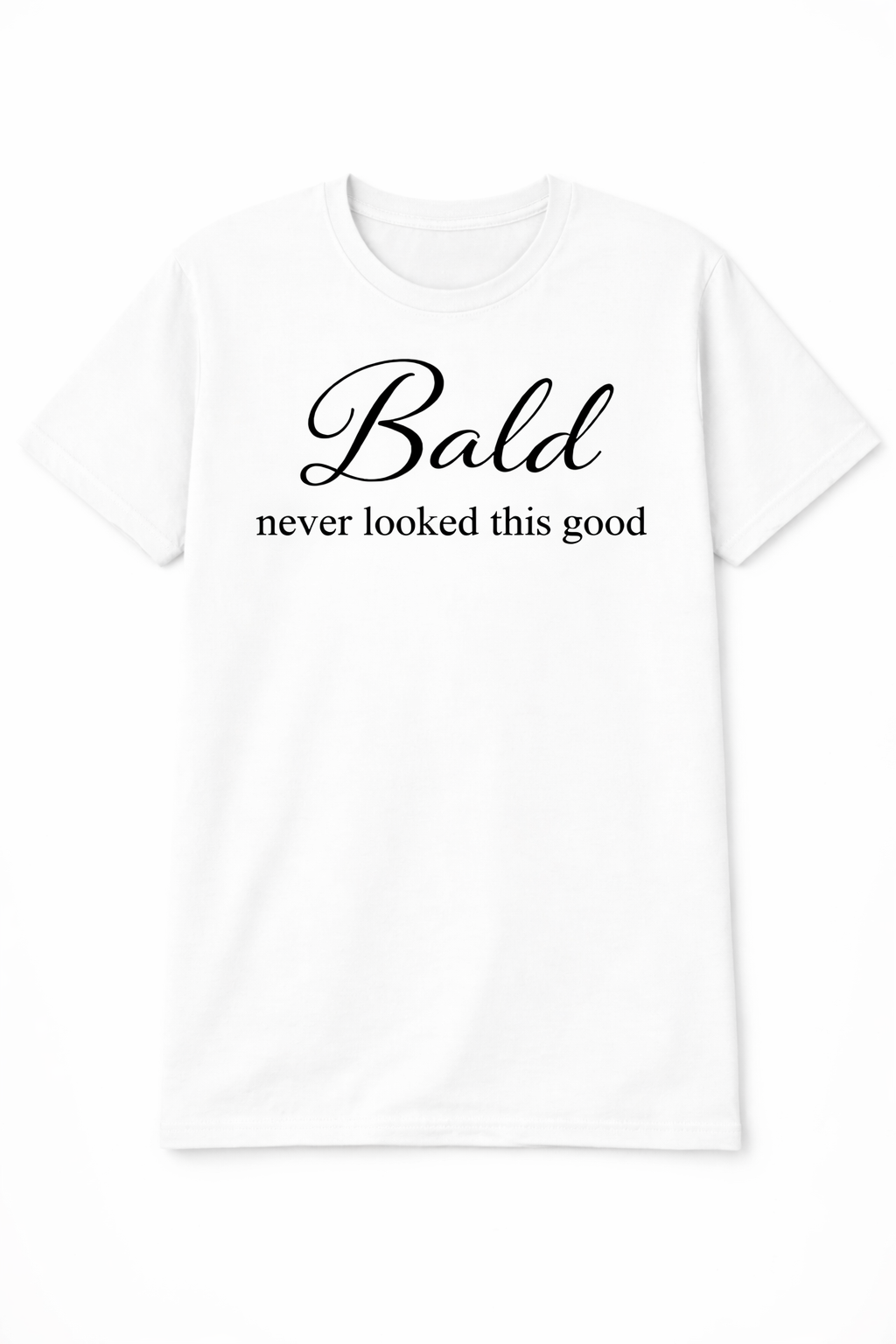BALD NEVER LOOKED THIS GOOD T-SHIRT
