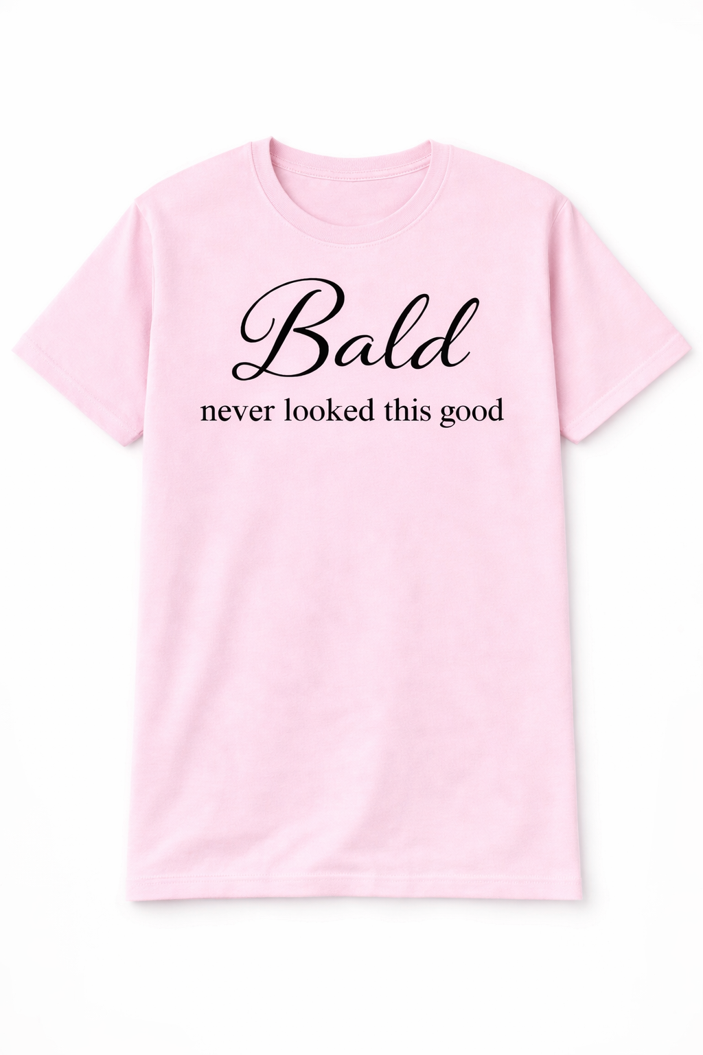 BALD NEVER LOOKED THIS GOOD T-SHIRT